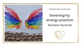 Sovereignty energy practice: Rainbow Pyramid