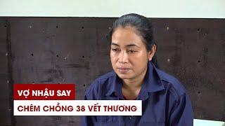 Vợ nhậu say, chém chồng tử vong vì 38 vết thương