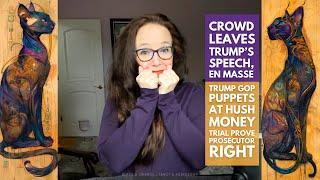 Crowd Leaves Trump’s Speech, En Masse. Trump GOP Puppets at Hush $ Trial Prove Prosecution Right.