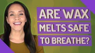 Are wax melts safe to breathe?