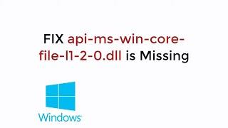FIX api-ms-win-core-file-l1-2-0.dll is Missing From Your Computer