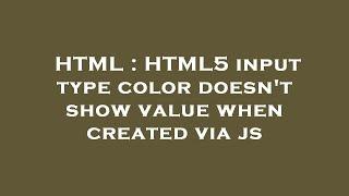 HTML : HTML5 input type color doesn't show value when created via js