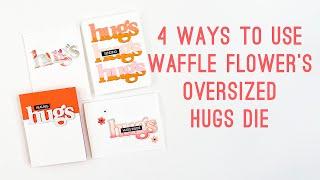 4 WAYS TO USE WAFFLE FLOWER'S OVER-SIZED HUGS DIE + A GIVEAWAY
