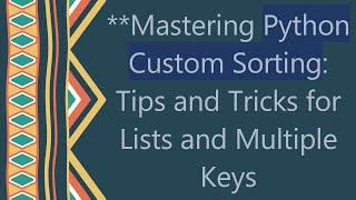 **Mastering Python Custom Sorting: Tips and Tricks for Lists and Multiple Keys