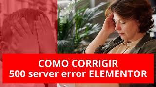 How to Fix ERROR 500 Elementor - Easy and Fast - Internal Server Error