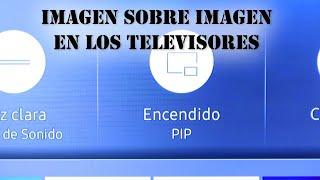 La función PIP o imagen sobre imagen de los nuevos televisores