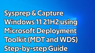 How to Sysprep and Capture Windows 11 21H2 using Microsoft Deployment Toolkit (MDT and WDS)