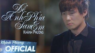 Để Anh Phía Sau Em - Khánh Phương (MV OFFICIAL)