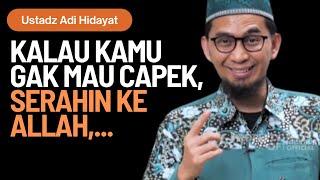 KALAU KAMU GAK MAU CAPEK, SERAHIN KE ALLAH - USTADZ ADI HIDAYAT