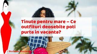 Tinute pentru mare – Ce outfituri deosebite poti purta in vacanta? -