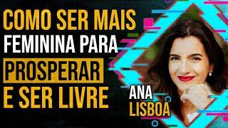 ANA LISBOA - COMO ser mais FEMININA para PROSPERAR e ser LIVRE | PAPO MILGRAU #150