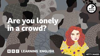 Are you lonely in a crowd? ⏲️ 6 Minute English