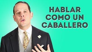 ¿Cómo hablar y sonar como un caballero?