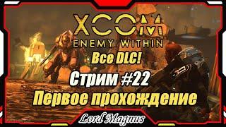 XCOM: Enemy Witnin ВСЕ DLC + Long War mod️ Стрим #22 - Первое прохождение.  ТИЛЬТ️ И дроп трая...