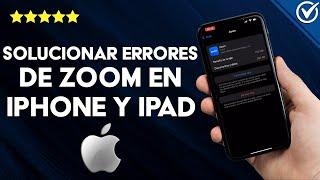 ¿Cómo solucionar errores de ZOOM en iPhone y iPad? - Fallos comunes