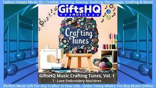 Love Embroidery Machines  Song  Sample -  GiftsHQ Music Crafting Tunes, Vol.  1 Album ​