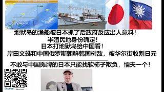 地狱岛的渔船被日本抓了后政府反应出人意料！半殖民地身份确定！日本打地狱岛给中国看！岸田文雄和中国俄罗斯朝鲜韩国树敌，被华尔街收割日元，唯有向外转移矛盾，不敢与中国摊牌的日本只能找软柿子欺负，懦夫一个！