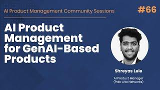 AI Product Management for GenAI-Based Products - AI PM Community Session #66