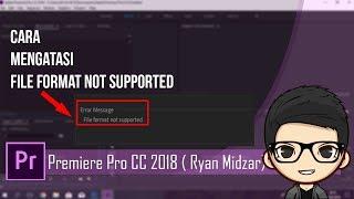 Cara mengatasi file format not supported pada adobe premiere cc pro 2018