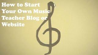 How to Make Your Music Teacher Blog or Site - Step by Step Guide