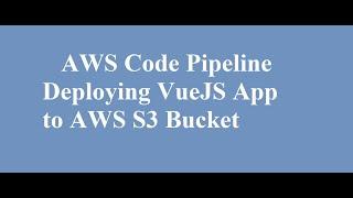 Automate Vue Js deployment to AWS S3 bucket with CodeBuild