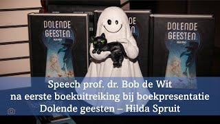 Speech prof. dr. Bob de Wit na uitreiking eerste boek Dolende geesten - Hilda Spruit