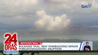 Bulkang Taal, may panibagong minor phreatomagmatic eruption | 24 Oras Weekend