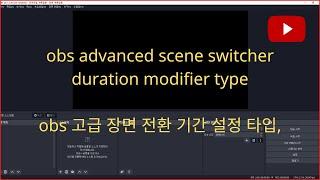 obs advanced scene switcher  duration modifier type, scene switcher, obs 고급 장면 전환 기간 설정 타입,