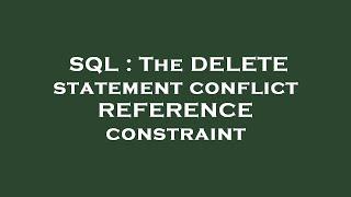 SQL : The DELETE statement conflict REFERENCE constraint