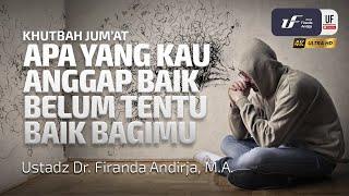 Apa Yang Kau Anggap Baik Belum Tentu Baik Bagi Dirimu - Ustadz Dr. Firanda Andirja M.A