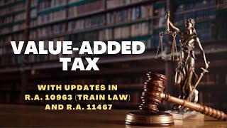 VALUE-ADDED TAX | With Updates in TRAIN Law and RA 11467