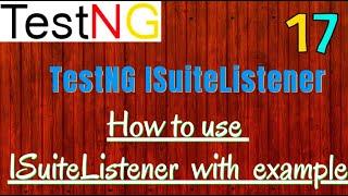 TestNG Listeners : How to use ISuiteListener with example | Implement onStart and OnFinish methods