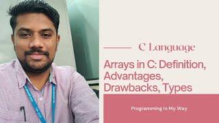 25. Arrays in C: Need, definition, advantages, drawbacks and types of array