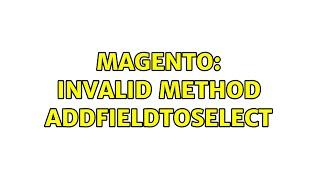 Magento: Invalid method addFieldToSelect (2 Solutions!!)