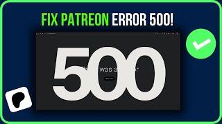 [FIXED] PATREON ERROR 500 | How to Fix Patreon There Was an Error 500