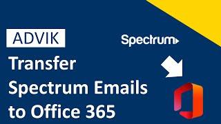 How to Transfer Spectrum Emails to Office 365 Account | Advik Software