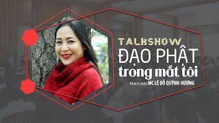 Talkshow Đạo Phật Trong Mắt Tôi | Kỳ 3 | MC Lê Đỗ Quỳnh Hương