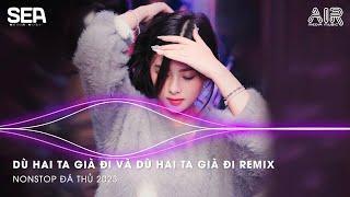 DÙ HAI TA GIÀ ĐI VÀ DÙ HAI TA GIÀ ĐI REMIX - LÀ ANH REMIX TIKTOK - CÙNG ĐI CÙNG ĐI NGÀN NĂM VỀ SAU