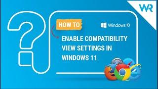 How to enable Compatibility View settings in Windows 11