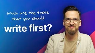 Which are the tests that you should write first?