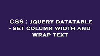 CSS : jquery datatable - set column width and wrap text