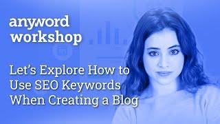 Anyword Workshop: Let's Explore How to Use SEO Keywords When Creating a Blog