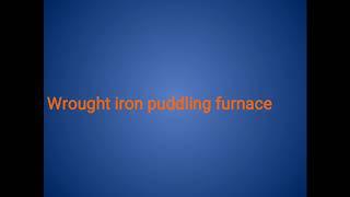 unit3- PUDDLING FURNACE (WROUGHT IRON)