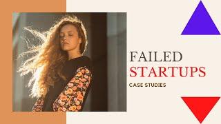 Failed Start-up Case Studies - Part - 1 Learn from the Mistakes of These startups