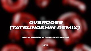 KDH & Andrew A - Overdose (feat. David Allen) (Tatsunoshin Remix) [NCS Lyrics]