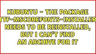 Kubuntu - The package ttf-mscorefonts-installer needs to be reinstalled, but I can't find an...