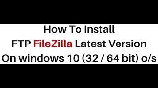 FTP FileZilla for windows 10 32 / 64 bit installing