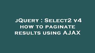 jQuery : Select2 v4 how to paginate results using AJAX