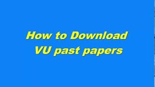 How to download VU Past Papers | MID Term | FINAL Term | Solved & UnSolved Papers | Latest 2020