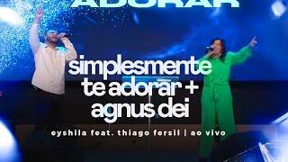 Eyshila feat. Thiago Fersil - Simplesmente te Adorar/Agnus Dei (Ao Vivo)